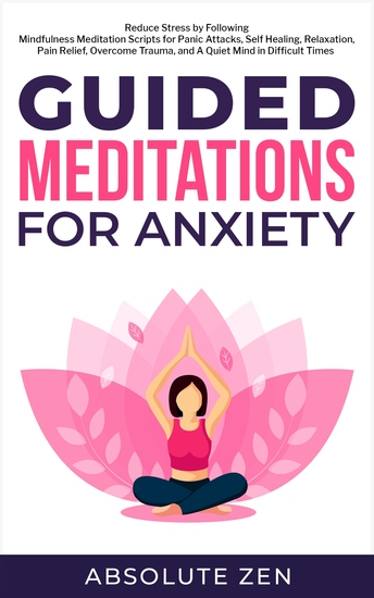 Guided Meditations for Anxiety - Reduce Stress by Following Mindfulness Meditation Scripts for Panic Attacks Self Healing Relaxation Pain Relief Overcome Trauma and A Quiet Mind in Difficult Times - cover