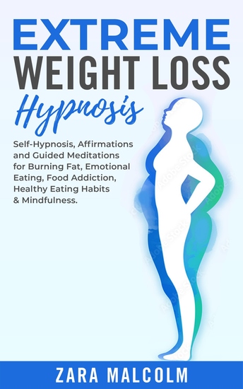 Extreme Weight Loss Hypnosis - Self-Hypnosis Affirmations and Guided Meditations for Burning Fat Emotional Eating Food Addiction Healthy Eating Habits & Mindfulness - cover