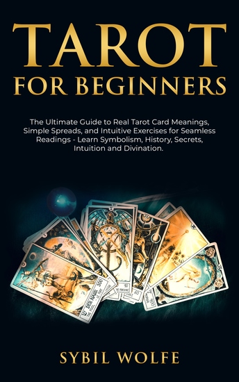 Tarot for Beginners - The Ultimate Guide to Real Tarot Card Meanings Simple Spreads and Intuitive Exercises for Seamless Readings - Learn Symbolism History Secrets Intuition and Divination - cover