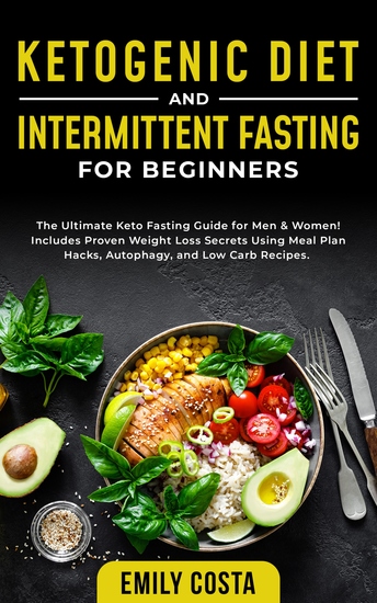 Ketogenic Diet and Intermittent Fasting for Beginners - The Ultimate Keto Fasting Guide for Men & Women! Includes Proven Weight Loss Secrets Using Meal Plan Hacks Autophagy and Low Carb Recipes - cover