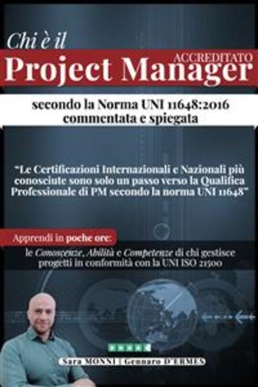 Chi è il PROJECT MANAGER ACCREDITATO secondo la norma UNI 11648 2016 spiegata e commentata + Bonus - Le Conoscenze Abilità e Competenze di chi gestisce progetti in conformità con la UNI ISO 21500 - cover