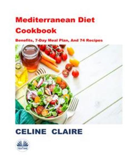 Mediterranean Diet Cookbook - Benefits 7-Day Meal Plan And 74 Recipes - cover