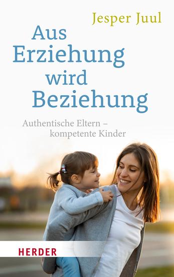 Aus Erziehung wird Beziehung - Authentische Eltern – kompetente Kinder - cover