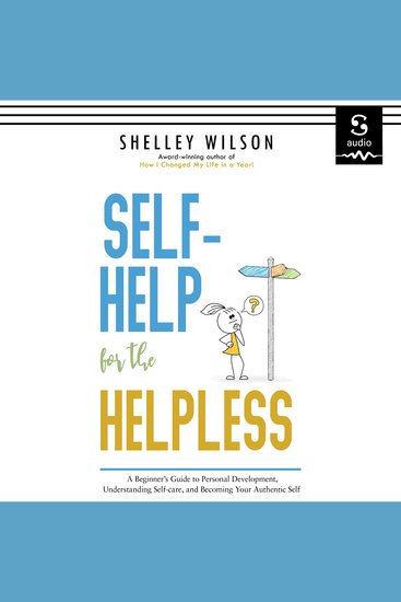 Self-Help for the Helpless - A Beginner's Guide to Personal Development Understanding Self-care and Becoming Your Authentic Self - cover