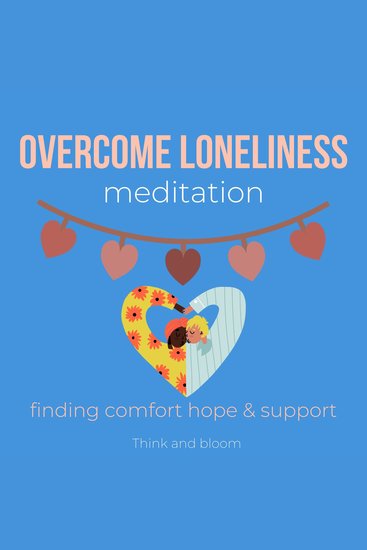 Overcome Loneliness Meditation - finding comfort hope & support - journey back to self solitude symptoms emotional support from within Christmas festivals birthdays cure conquer sadness despair - cover