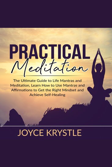 Practical Meditation: The Ultimate Guide to Life Mantras and Meditation Learn How to Use Mantras and Affirmations to Get the Right Mindset and Achieve Self-Healing - cover