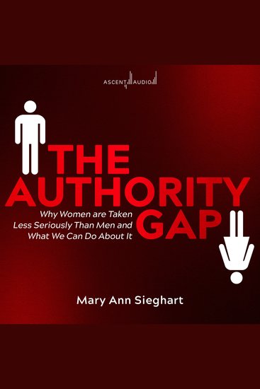 The Authority Gap - Why Women are Taken Less Seriously Than Men and What We Can Do About It - cover