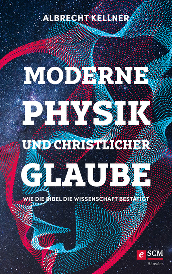 Moderne Physik und christlicher Glaube - Wie die Bibel die Wissenschaft bestätigt - cover