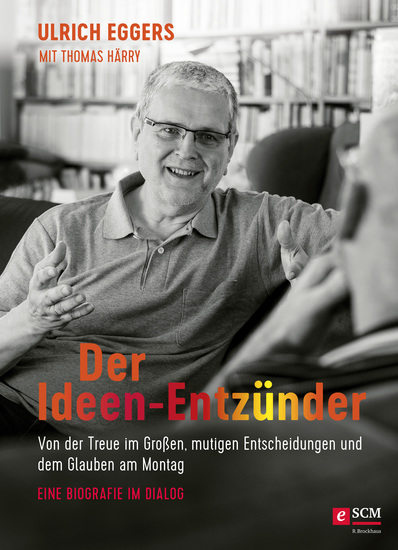 Der Ideen-Entzünder - Von der Treue im Großen mutigen Entscheidungen und dem Glauben am Montag - Eine Biografie im Dialog - cover