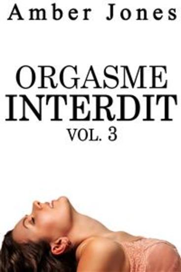 Orgasme INTERDIT Vol 3 - Trilogie Érotique Première Fois Escort Fantasme Bad Boy - cover