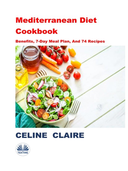 Mediterranean Diet Cookbook - Benefits 7-Day Meal Plan And 74 Recipes - cover