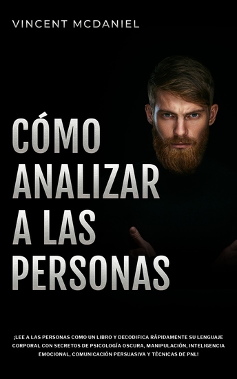Cómo Analizar a Las Personas - ¡Lee a las personas como un libro y decodifica rápidamente su lenguaje corporal con secretos de psicología oscura manipulación inteligencia emocional comunicación persuasiva y técnicas de PNL! - cover
