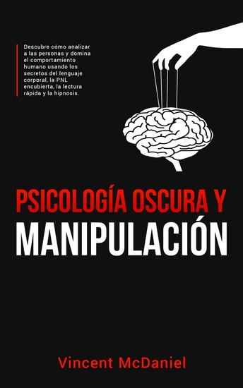 Psicología Oscura y Manipulación - Descubre cómo analizar a las personas y domina el comportamiento humano usando los secretos del lenguaje corporal la PNL encubierta la lectura rápida y la hipnosis - cover