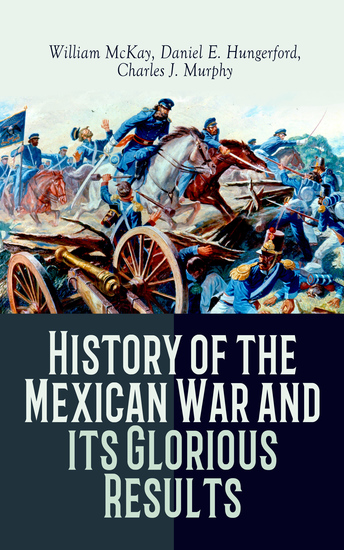 History of the Mexican War and its Glorious Results - Accounts & Reminiscences by Three Participants of the War - cover