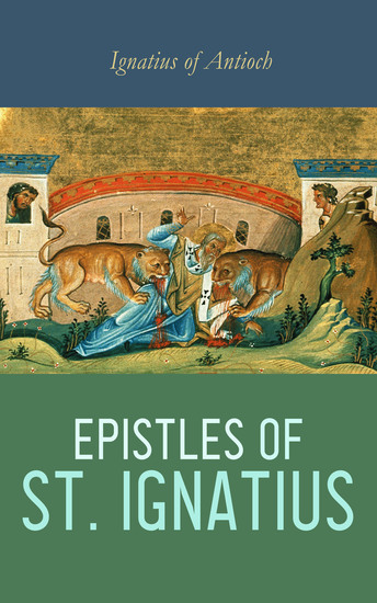 Epistles of St Ignatius - Seven Letters: Ephesians Magnesians Trallians Romans Philadelphians Smyrnaeans & Polycarp - cover