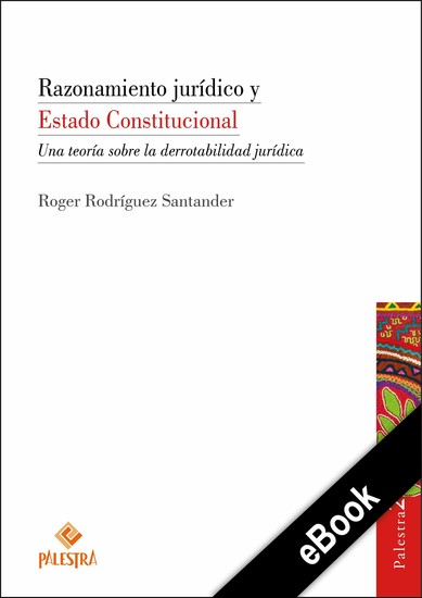 Razonamiento jurídico y Estado Constitucional - Una teoría sobre la derrotabilidad jurídica - cover