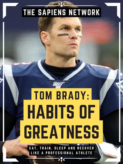 Tom Brady: Habits Of Greatness - Eat Train Sleep And Recover Like A Professional Athlete - cover