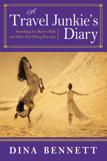 A Travel Junkie's Diary - Searching for Mare's Milk and Other Far-Flung Pursuits - cover