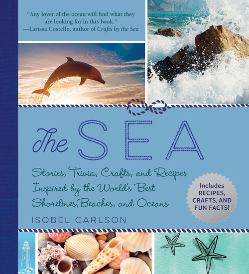 The Sea - Stories Trivia Crafts and Recipes Inspired by the World's Best Shorelines Beaches and Oceans - cover