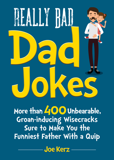 Really Bad Dad Jokes - More Than 400 Unbearable Groan-Inducing Wisecracks Sure to Make You the Funniest Father With a Quip - cover