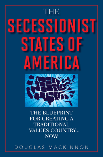 The Secessionist States of America - The Blueprint for Creating a Traditional Values Country Now - cover