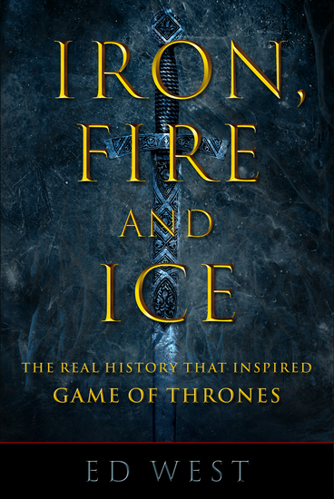 Iron Fire and Ice - The Real History that Inspired Game of Thrones - cover