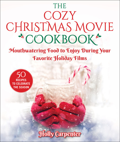 The Cozy Christmas Movie Cookbook - Mouthwatering Food to Enjoy During Your Favorite Holiday Films - cover