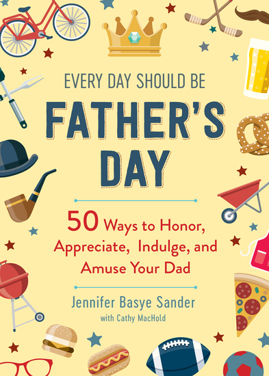Every Day Should be Father's Day - 50 Ways to Honor Appreciate Indulge and Amuse Your Dad - cover