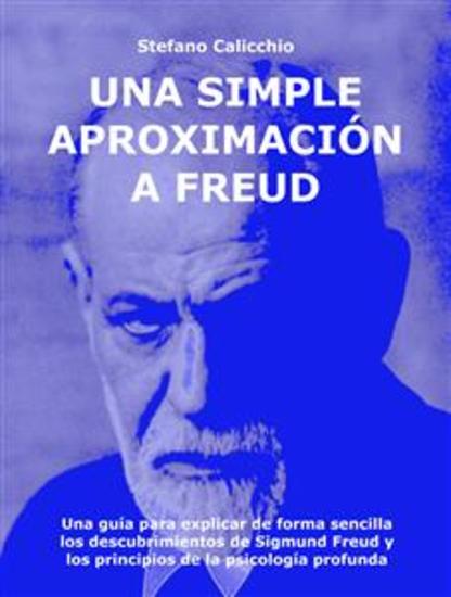 Una simple aproximación a Freud - Una guía para explicar de forma sencilla los descubrimientos de Sigmund Freud y los principios de la psicología profunda - cover