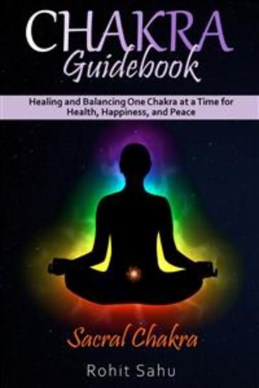 Chakra Guidebook: Sacral Chakra - Healing and Balancing One Chakra at a Time for Health Happiness and Peace - cover