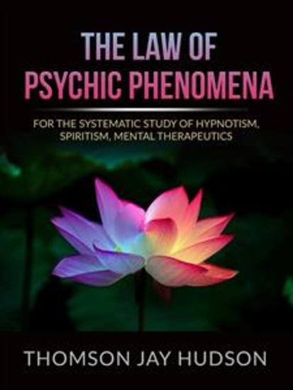 The Law of Psychic Phenomena - A Systematic Study of Hypnotism Spiritism Mental Therapeutics - cover