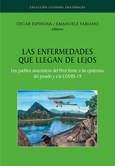 Las enfermedades que llegan de lejos Los pueblos amazónicos del Perú frente a las epidemias del pasado y a la COVID-19 - cover