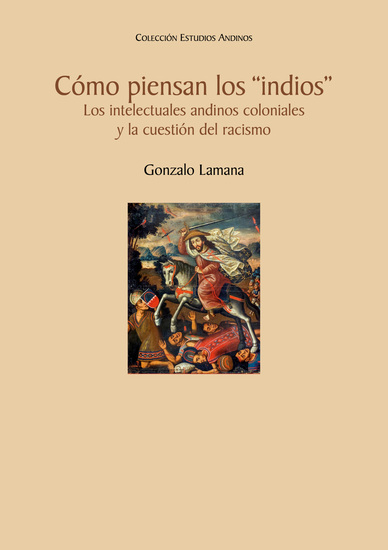 Cómo piensan los "indios" Los intelectuales andinos coloniales y la cuestión del racismo - cover