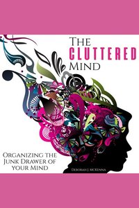 The Cluttered Mind - Organizing the Junk Drawer of Your Mind