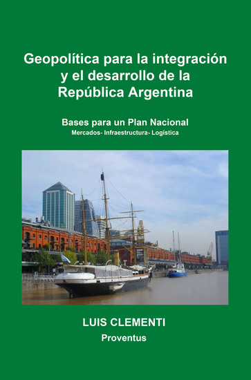 Geopolí­tica para la integración y el desarrollo de la República Argentina - Bases para un Plan Nacional Mercados - Infraestructura - Logística - cover