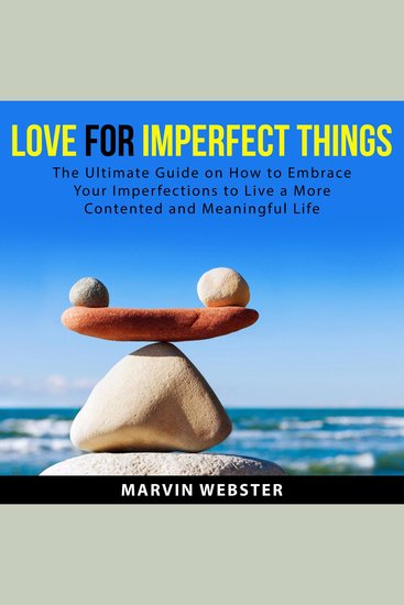 Love for Imperfect Things: The Ultimate Guide on How to Embrace Your Imperfections to Live a More Contented and Meaningful Life - cover