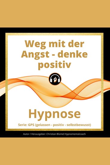 Weg mit der Angst - denke positiv - Hypnose - cover
