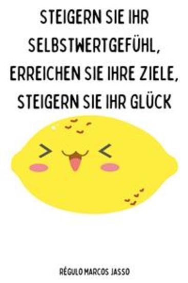 Steigern Sie Ihr Selbstwertgefühl erreichen Sie Ihre Ziele steigern Sie Ihr Glück - cover