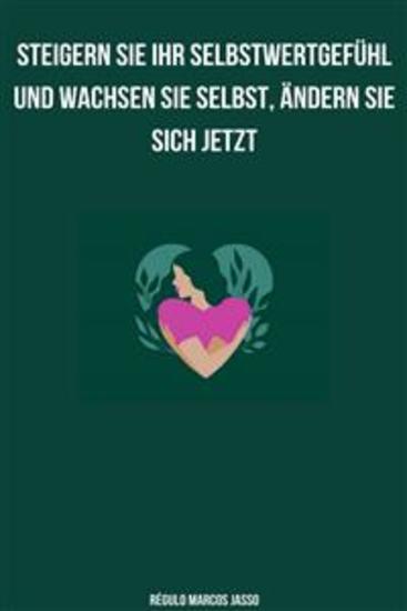 Steigern Sie Ihr Selbstwertgefühl und wachsen Sie selbst ändern Sie sich Jetzt - cover