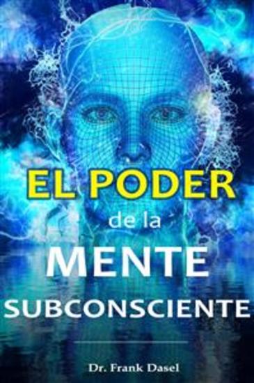 El poder de la Mente Subconsciente - Mediante el uso correcto de tu poderosa mente subconsciente puedes lograr cualquier sueño que desees - cover