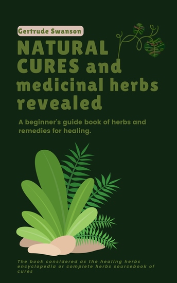 Natural Cures and Medicinal Herbs Revealed - A beginner's guide book of herbs and remedies for healing - cover