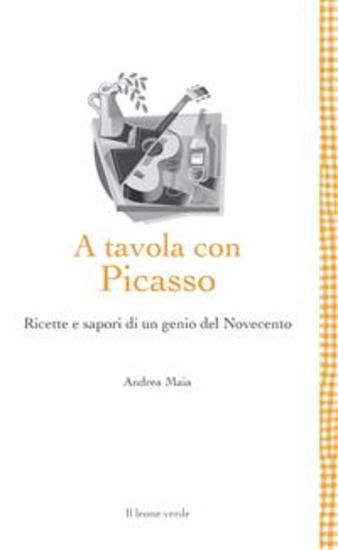 A tavola con Picasso - Ricette e sapori di un genio del Novecento - cover