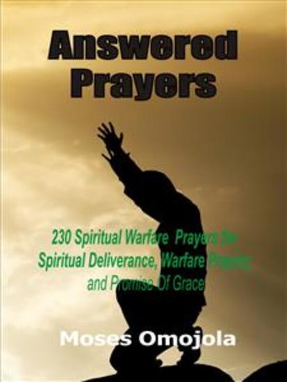 Answered prayers - 230 Spiritual warfare prayers for spiritual deliverance warfare praying and promise of grace - cover