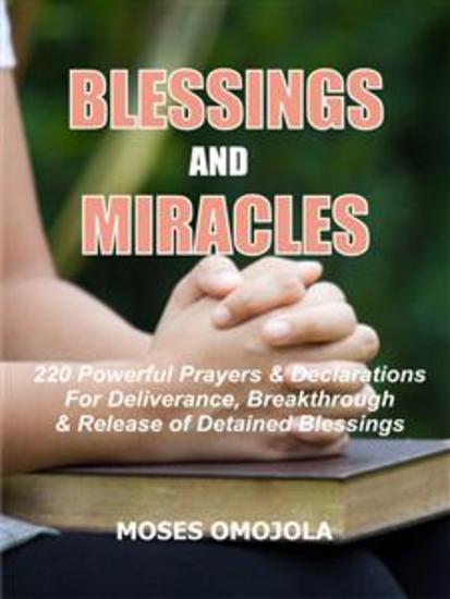 Blessings and miracles - 220 Powerful prayers & declarations for deliverance breakthrough & release of detained blessings - cover