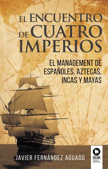El encuentro de cuatro imperios - El management de españoles aztecas incas y mayas - cover