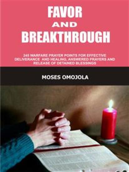 Favor and breakthrough - 245 Warfare prayer points for effective deliverance and healing answered prayers and release of detained blessings - cover