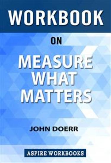 Workbook on Measure what Matters: OKRs: The Simple Idea that Drives 10x Growth by John Doerr: Summary Study Guide - cover