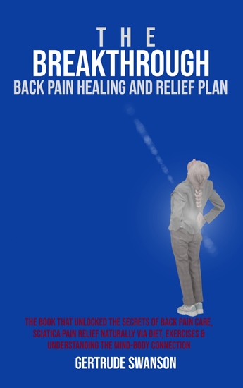 The Breakthrough Back Pain Healing and Relief Plan - The book that unlocked the secrets of back pain care sciatica pain relief naturally via diet exercises & understanding the mind-body connection - cover