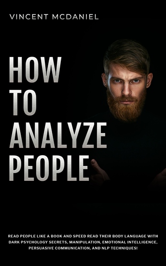 How To Analyze People - Read People Like a Book and Speed Read Their Body Language With Dark Psychology Secrets Manipulation Emotional Intelligence Persuasive Communication and NLP Techniques! - cover