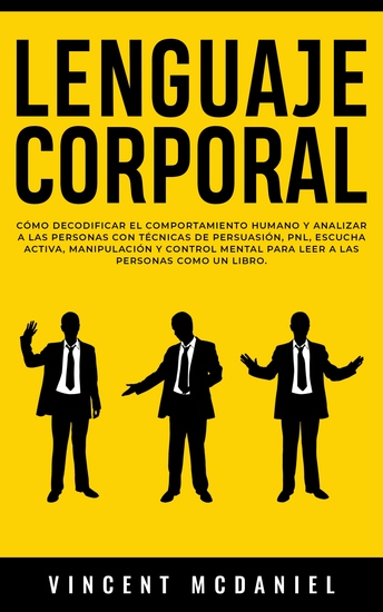 Lenguaje Corporal - Cómo decodificar el comportamiento humano y analizar a las personas con técnicas de persuasión PNL escucha activa manipulación y control mental para leer a las personas como un libro - cover